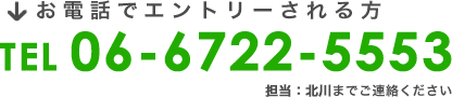 お電話でエントリーされる方　TEL 06-6722-5553　担当：北川までご連絡ください。