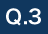Q.3